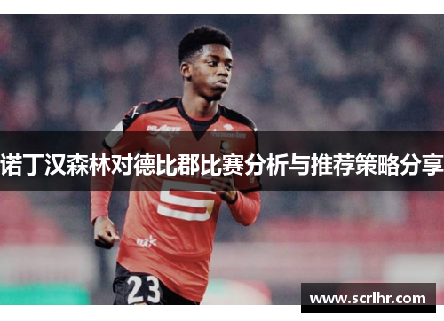 诺丁汉森林对德比郡比赛分析与推荐策略分享