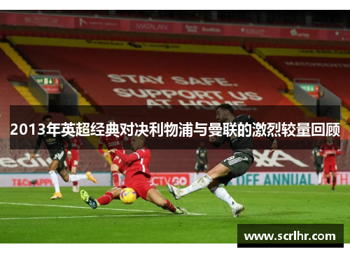 2013年英超经典对决利物浦与曼联的激烈较量回顾