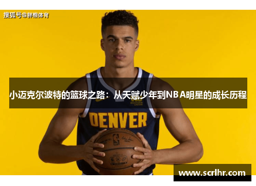 小迈克尔波特的篮球之路：从天赋少年到NBA明星的成长历程