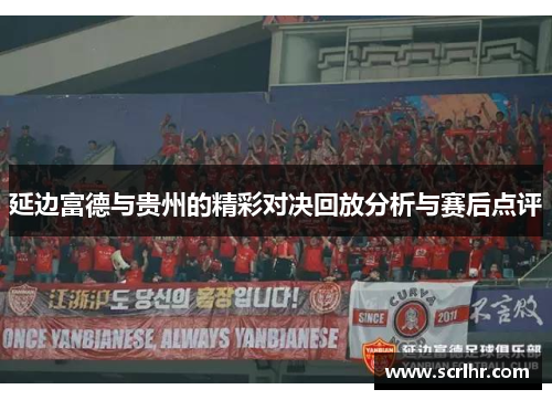 延边富德与贵州的精彩对决回放分析与赛后点评